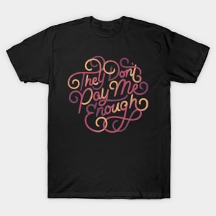 They Don't Pay Me Enough T-Shirt